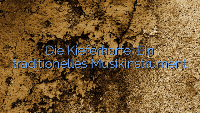 Die Kieferharfe: Ein traditionelles Musikinstrument