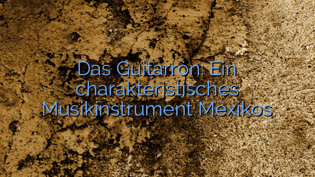 Das Guitarrón: Ein charakteristisches Musikinstrument Mexikos