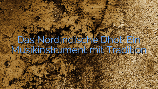 Das Nordindische Dhol: Ein Musikinstrument mit Tradition